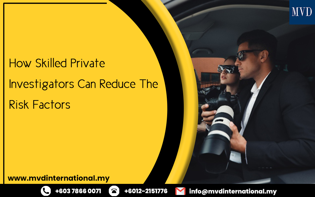 How Skilled Private Investigators Can Reduce The Risk Factors