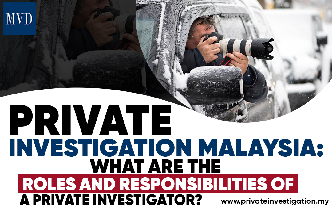 Private Investigation Malaysia: What are the roles and responsibilities of a private investigator?