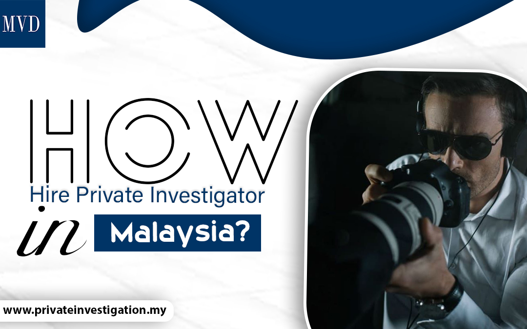How Hire Private Investigator in Malaysia
